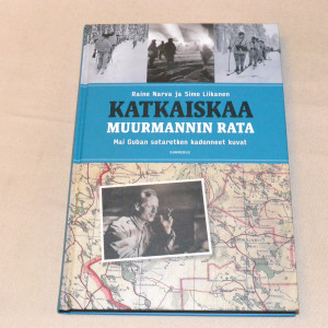 Raine Narva ja Simo Liikanen Katkaiskaa Muurmannin rata - Mai Guban sotaretken kadonneet kuvat
